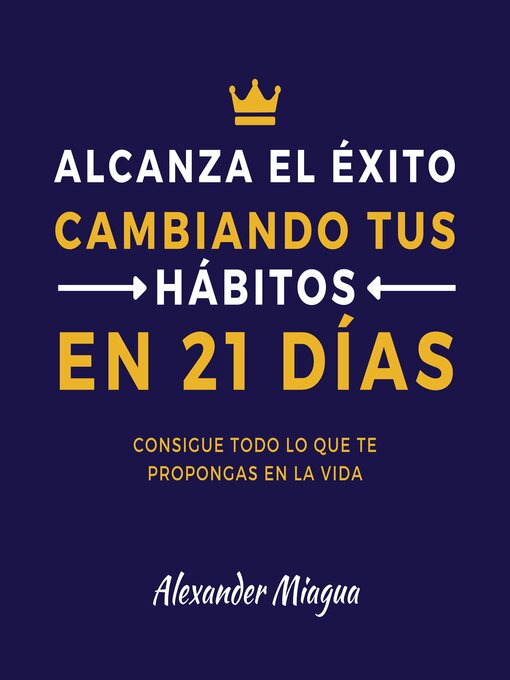 Cover image for Alcanza el éxito cambiando tus hábitos en 21 días